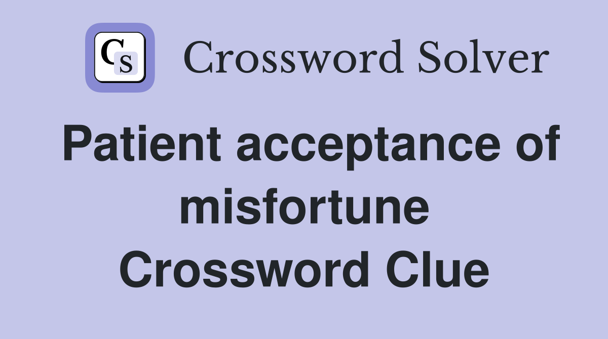 Patient acceptance of misfortune Crossword Clue