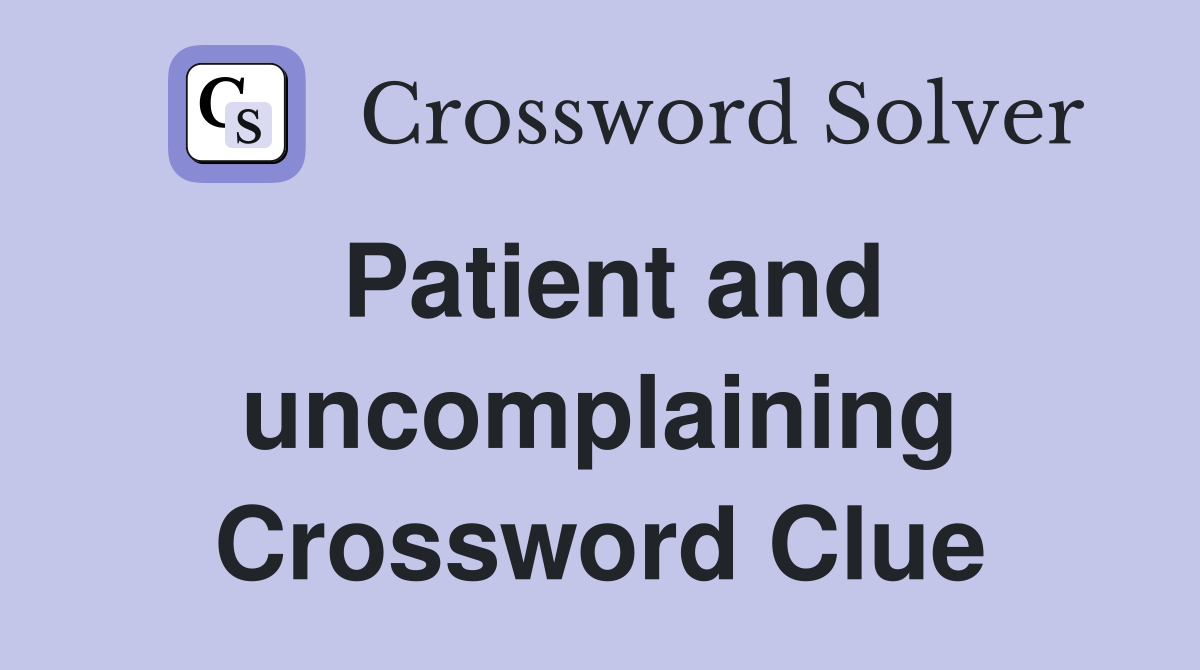 Patient and uncomplaining Crossword Clue