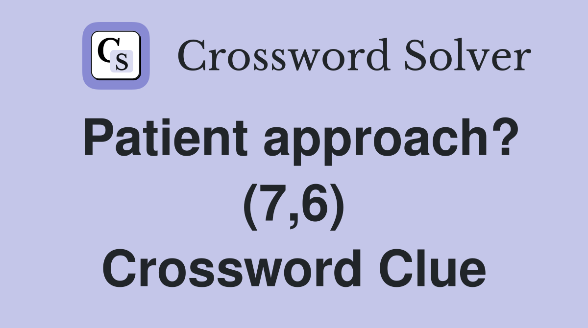 Patient approach? (7,6) Crossword Clue