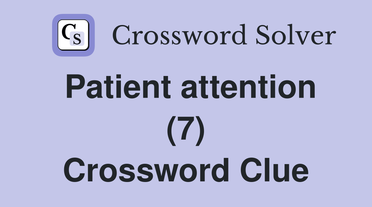Patient attention (7) Crossword Clue