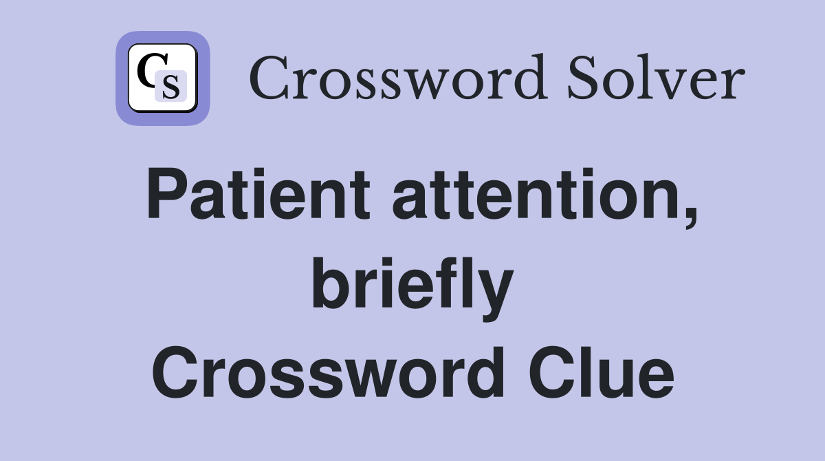 Patient attention, briefly Crossword Clue