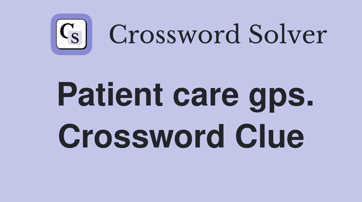 Patient care gps. Crossword Clue