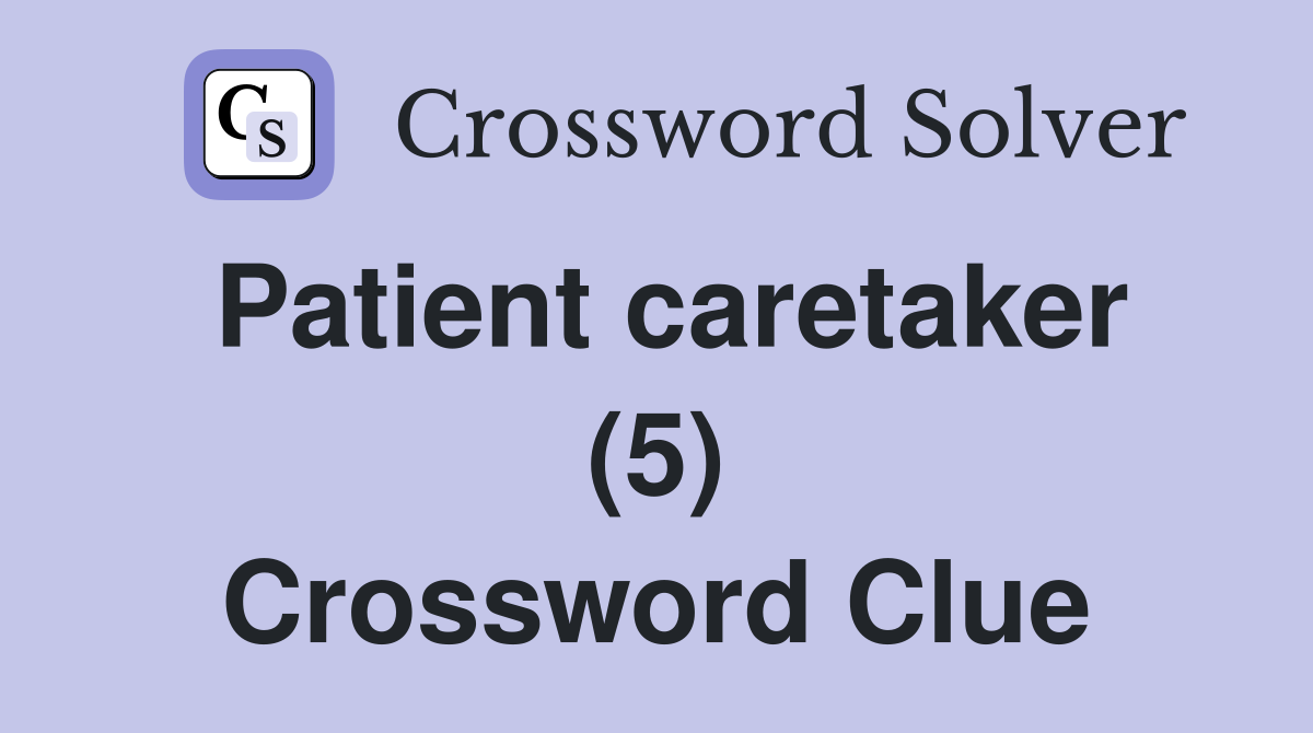 Patient caretaker (5) Crossword Clue