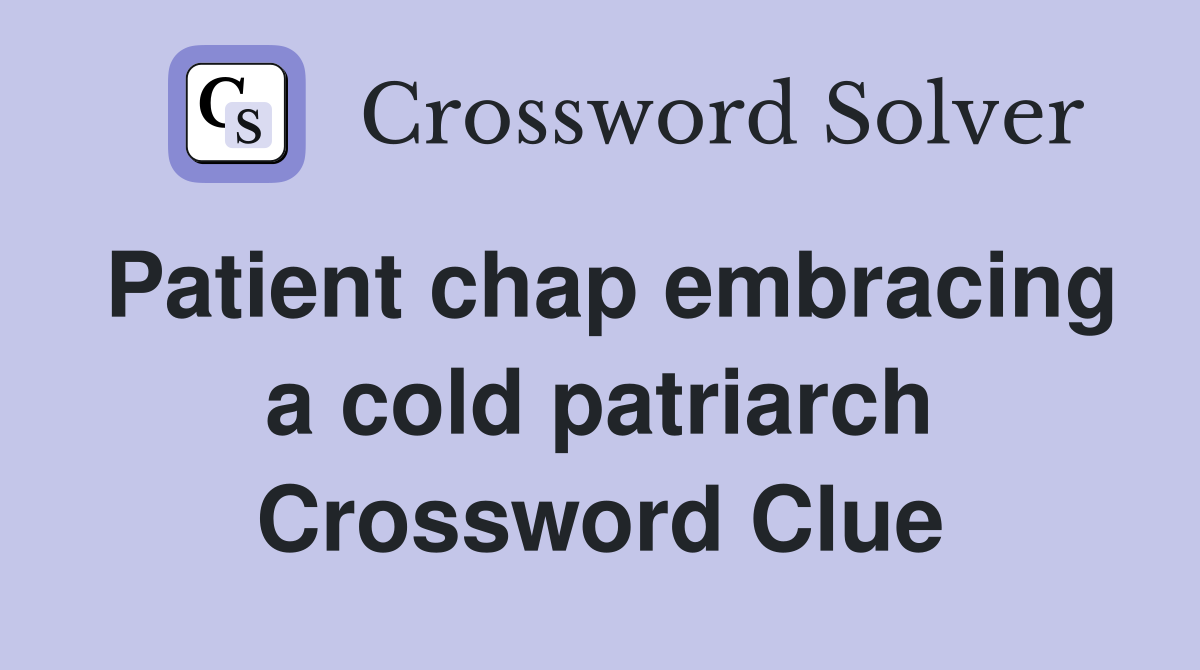 Patient chap embracing a cold patriarch Crossword Clue