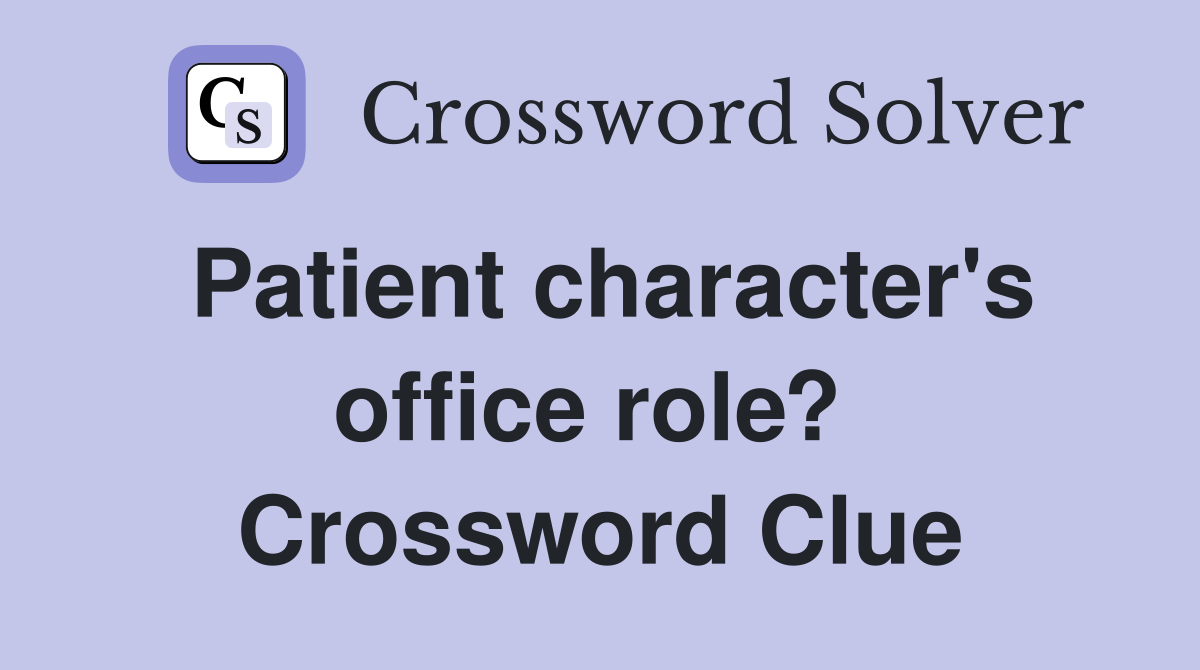 Patient character's office role?  Crossword Clue