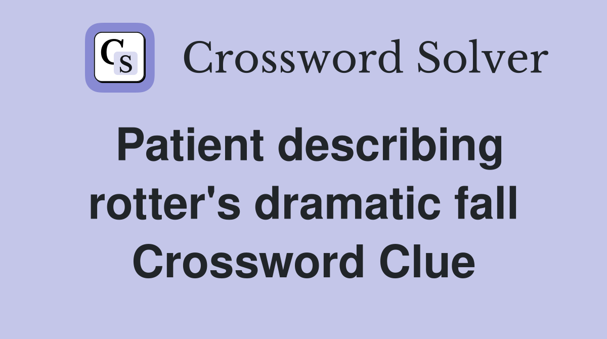 Patient describing rotter's dramatic fall Crossword Clue