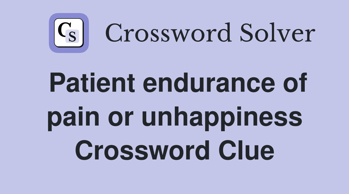 Patient endurance of pain or unhappiness Crossword Clue