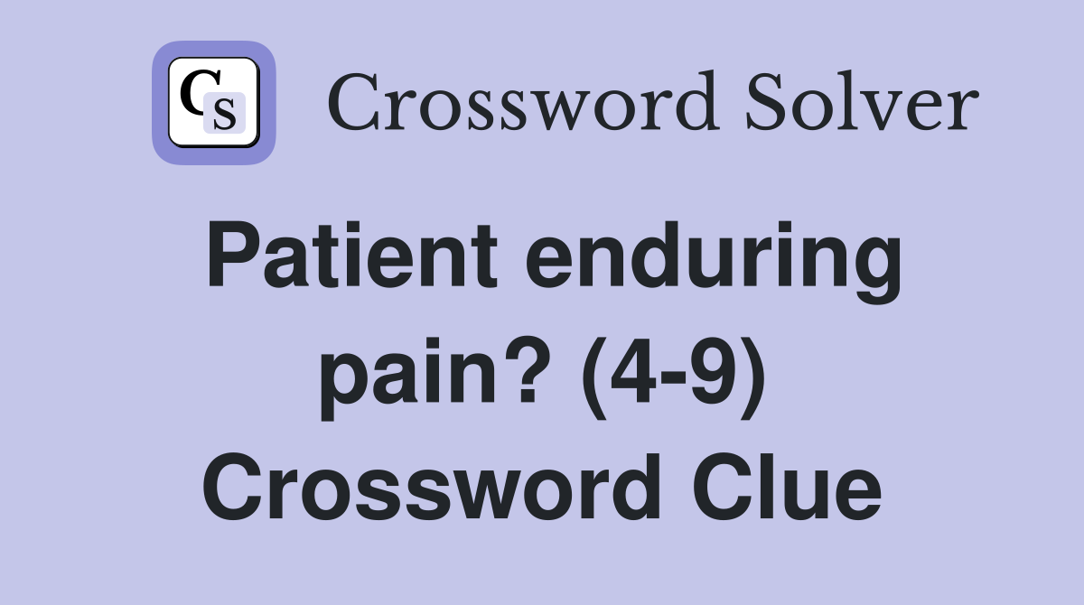 Patient enduring pain? (4-9) Crossword Clue