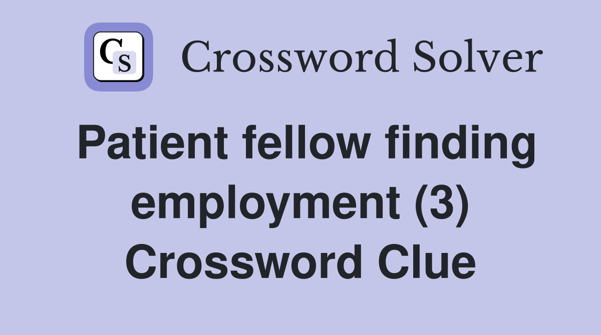 Patient fellow finding employment (3) Crossword Clue