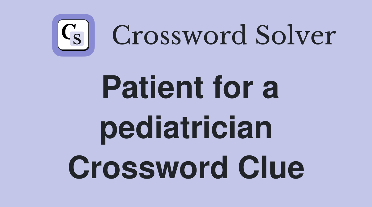 Patient for a pediatrician Crossword Clue