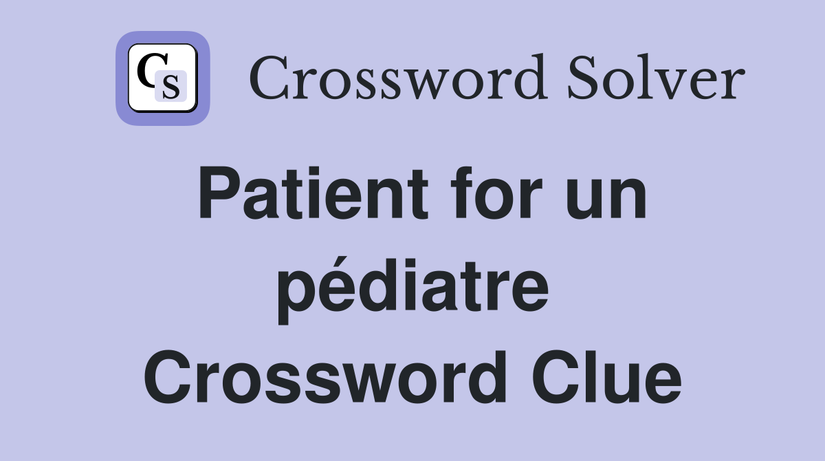 Patient for un pédiatre Crossword Clue