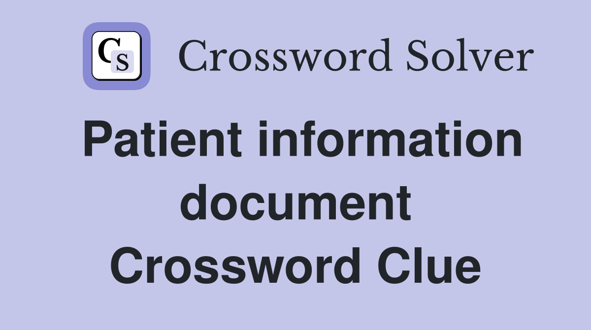 Patient information document Crossword Clue