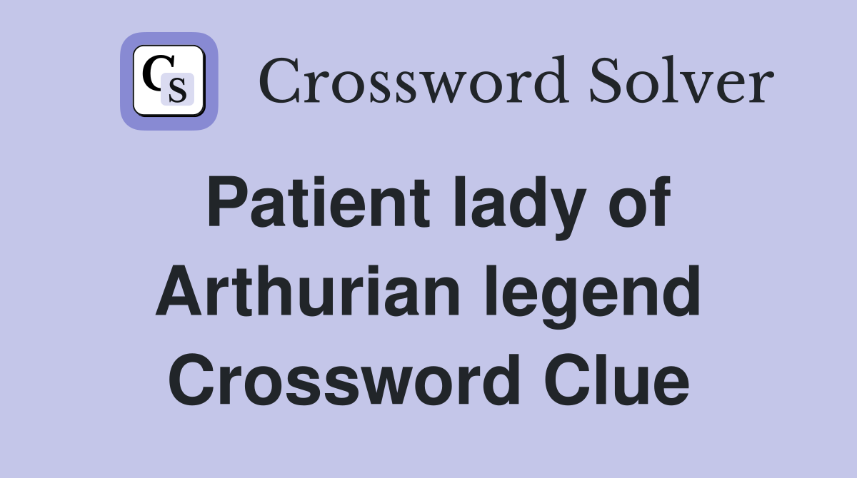 Patient lady of Arthurian legend Crossword Clue