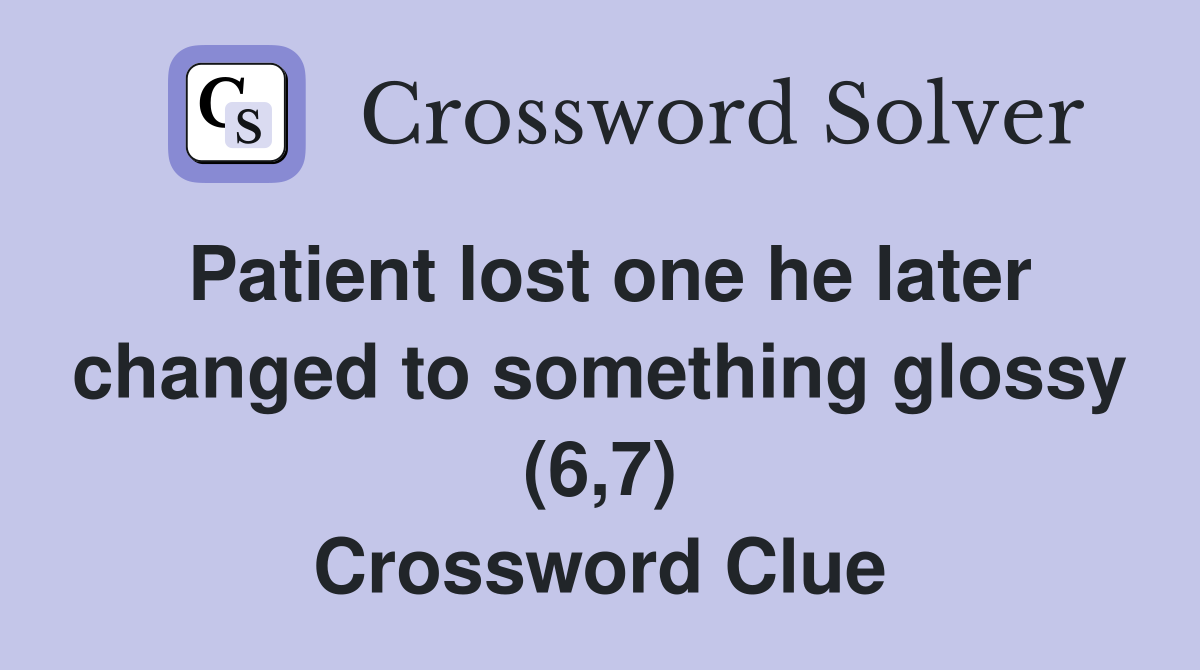 Patient lost one he later changed to something glossy (6,7) Crossword Clue