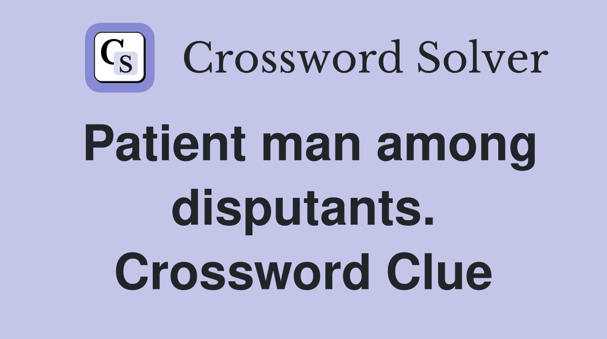 Patient man among disputants. Crossword Clue