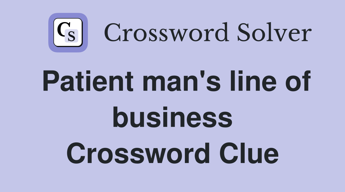 Patient man's line of business Crossword Clue