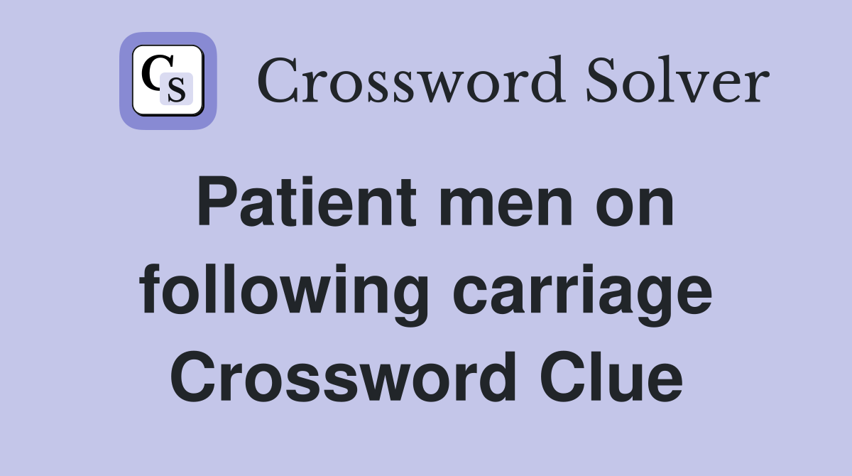 Patient men on following carriage Crossword Clue