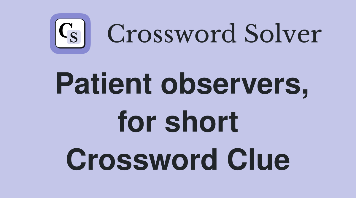 Patient observers, for short Crossword Clue