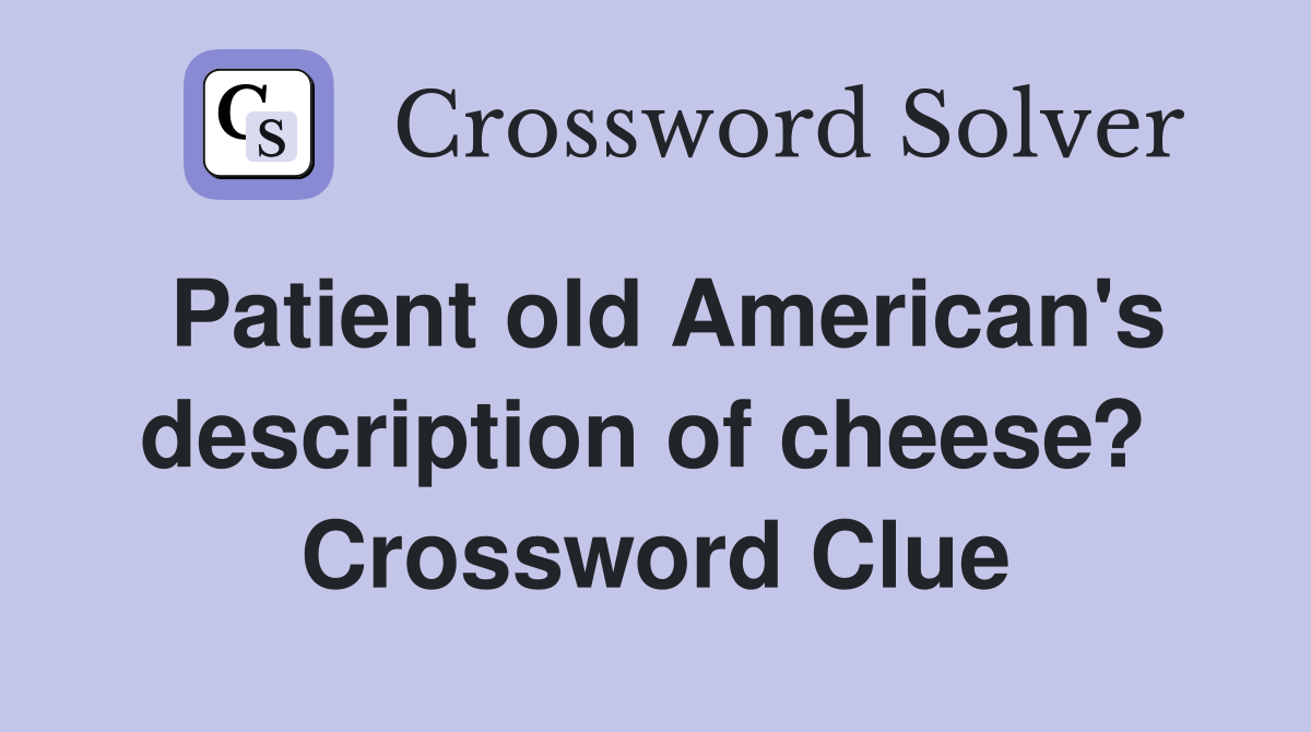 Patient old American's description of cheese?  Crossword Clue