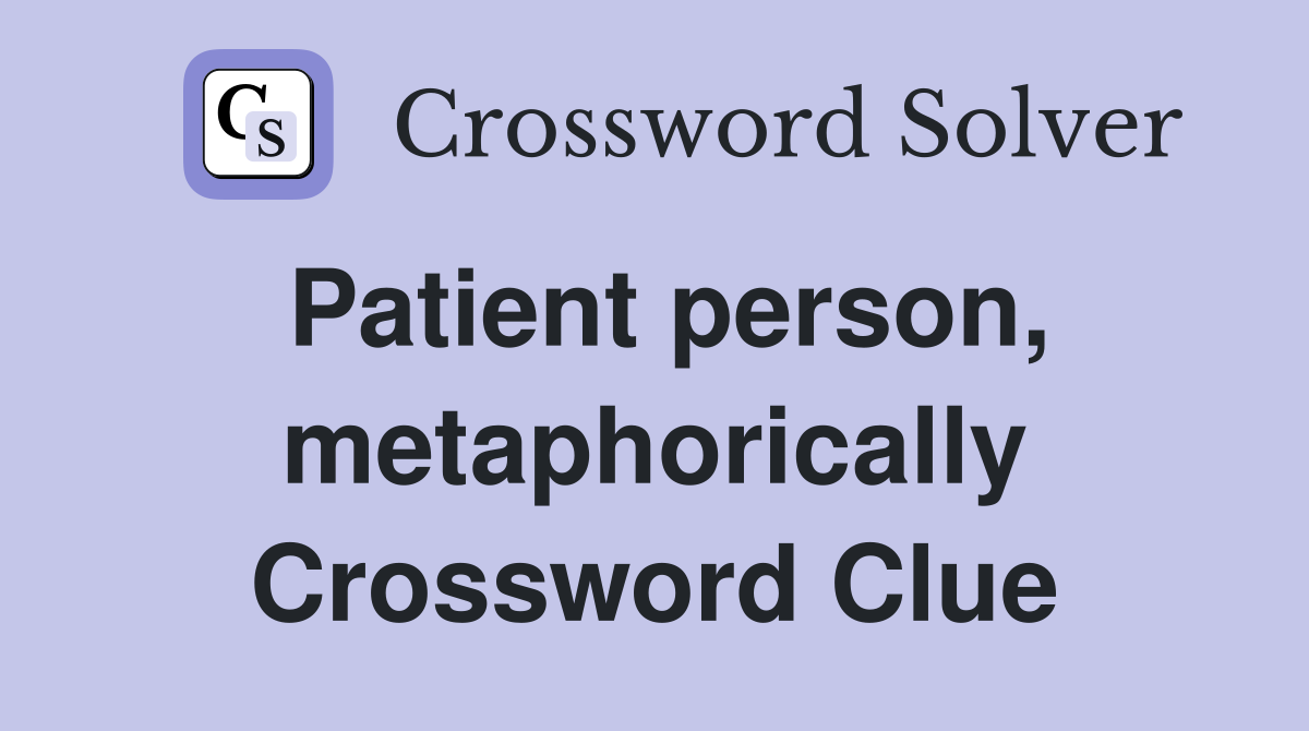Patient person, metaphorically Crossword Clue