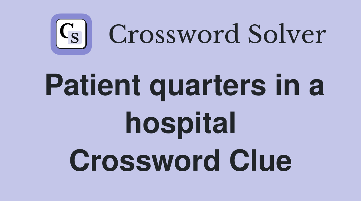 Patient quarters in a hospital Crossword Clue