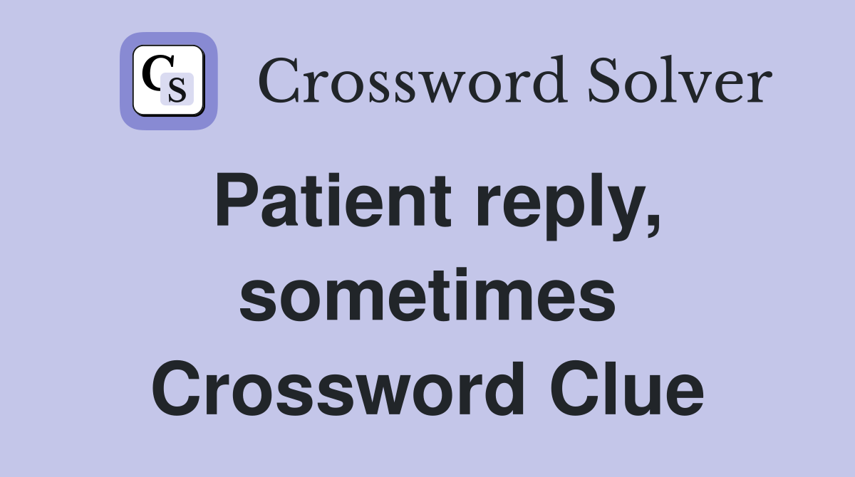 Patient reply, sometimes Crossword Clue