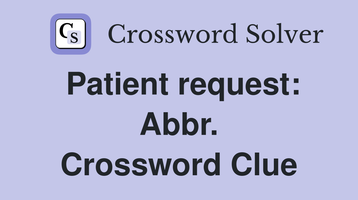 Patient request: Abbr. Crossword Clue