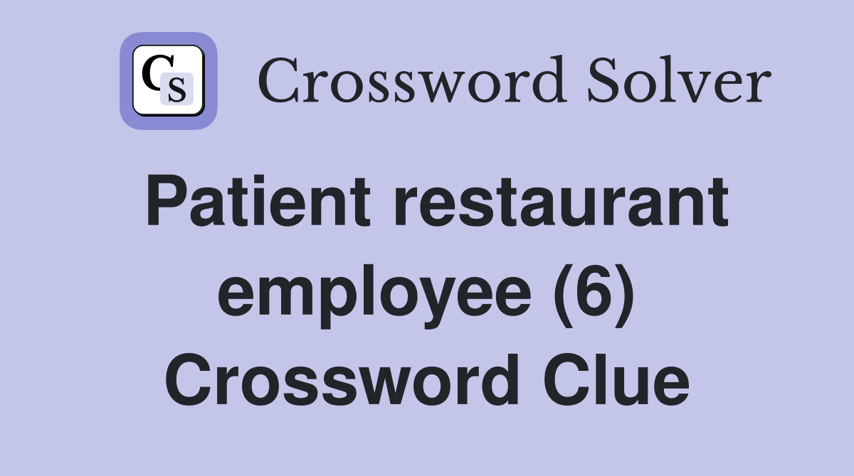 Patient restaurant employee (6) Crossword Clue