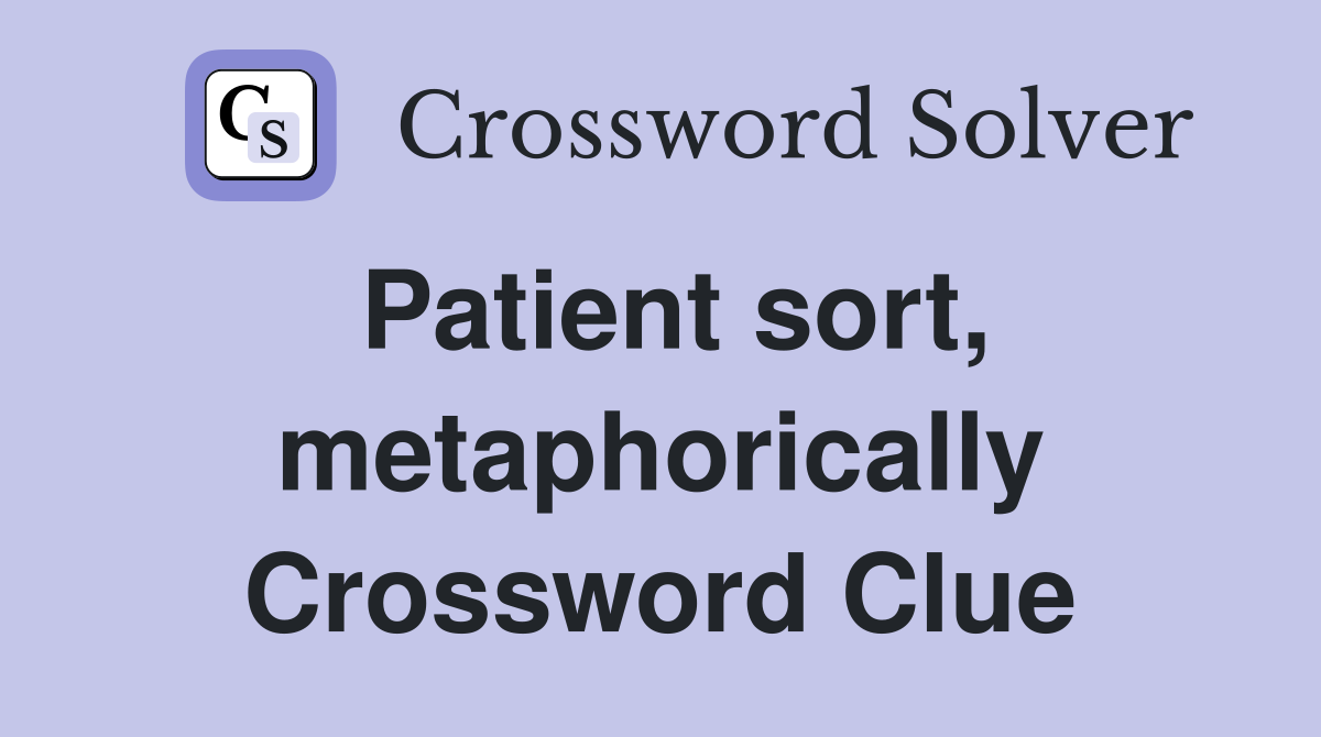 Patient sort, metaphorically Crossword Clue