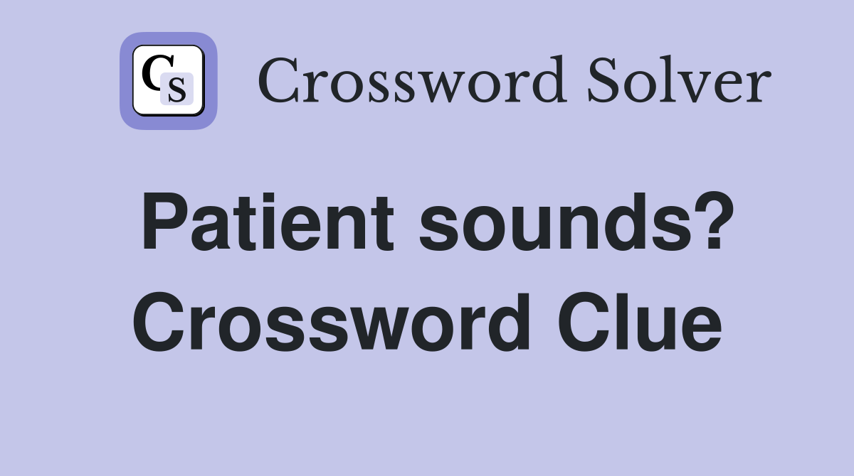 Patient sounds? Crossword Clue