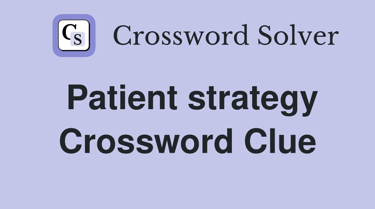 Patient strategy Crossword Clue
