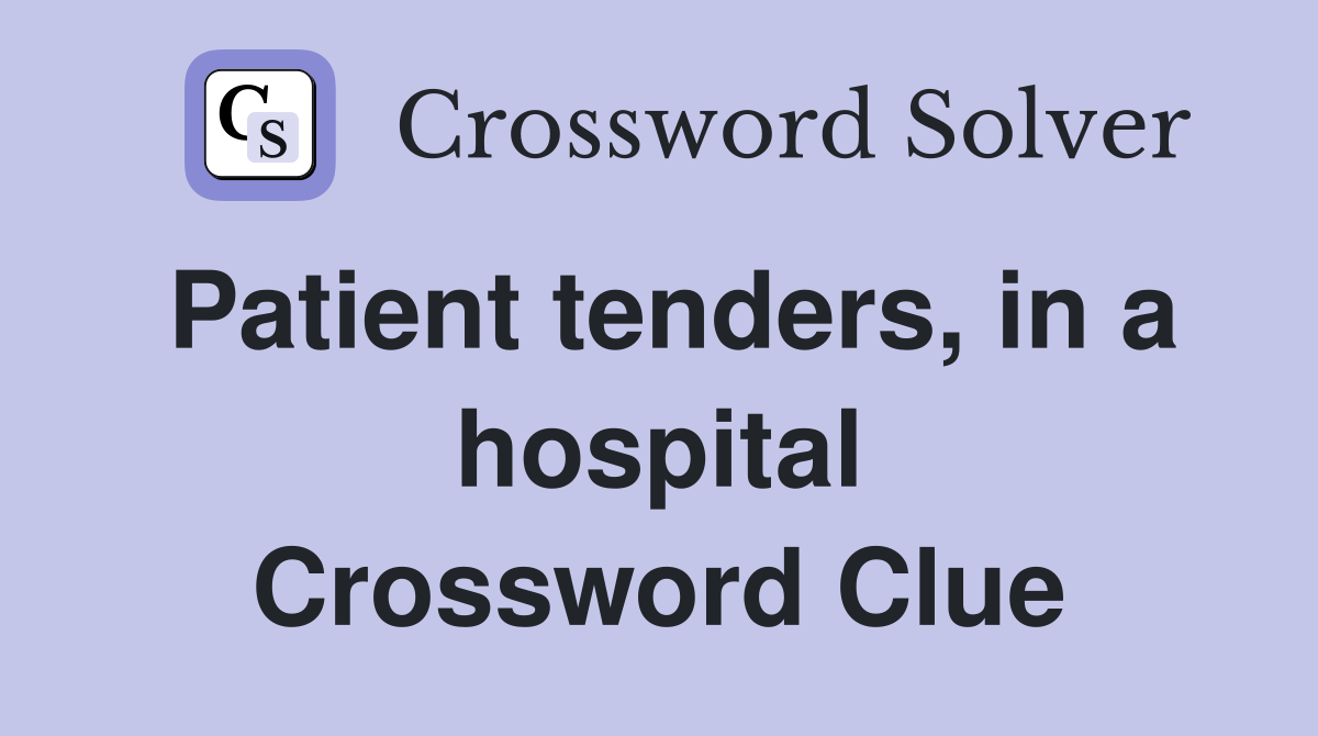 Patient tenders, in a hospital Crossword Clue