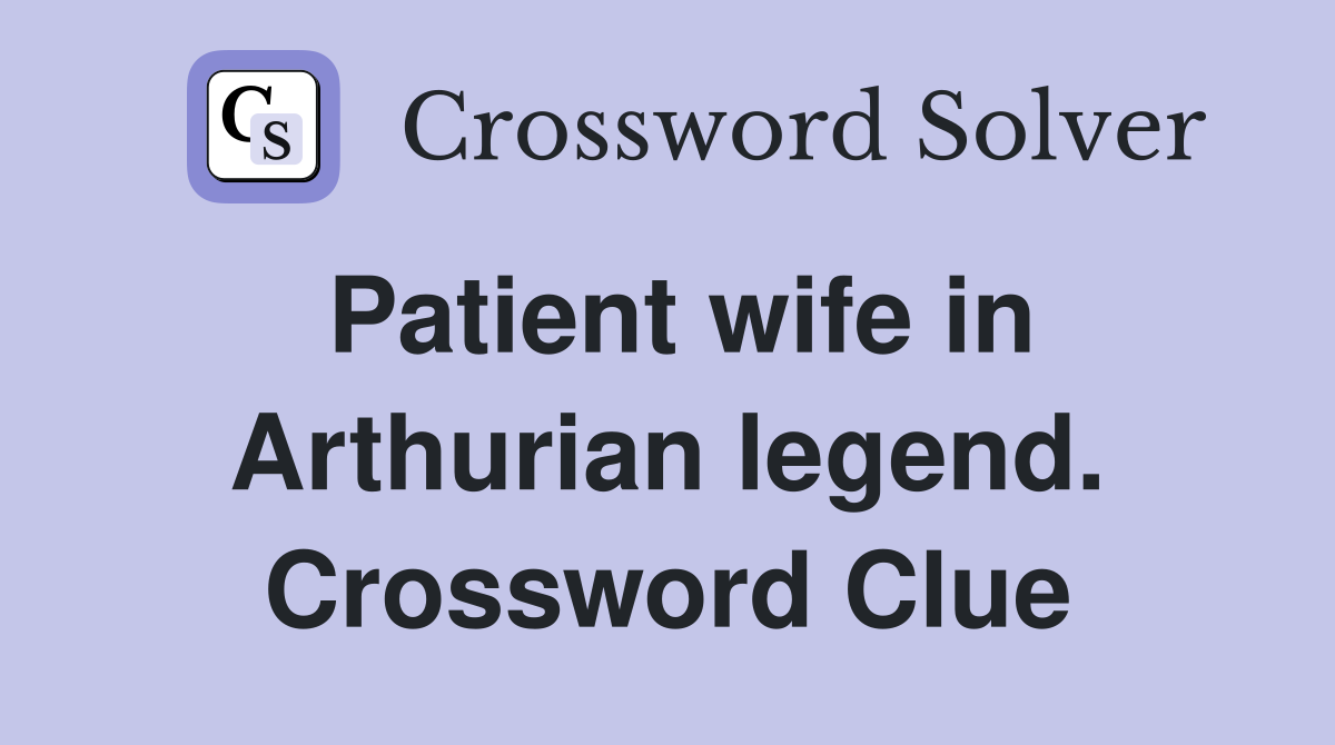 Patient wife in Arthurian legend. Crossword Clue