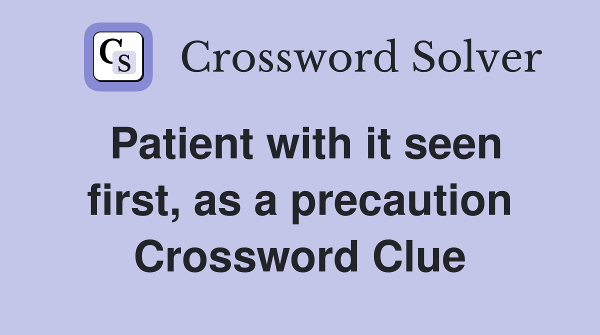 Patient with it seen first, as a precaution Crossword Clue