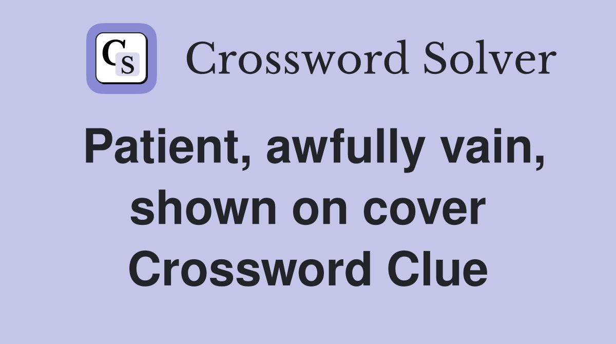 Patient, awfully vain, shown on cover Crossword Clue
