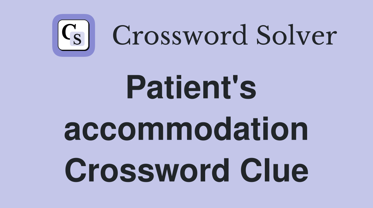 Patient's accommodation Crossword Clue