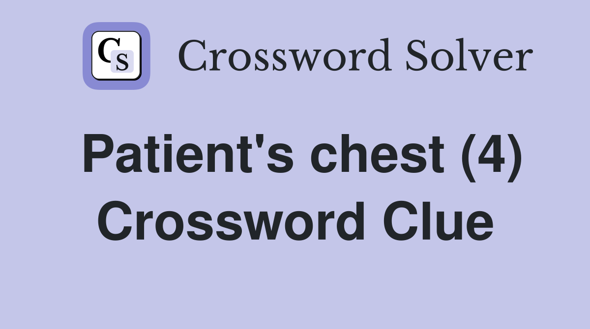 Patient's chest (4) Crossword Clue