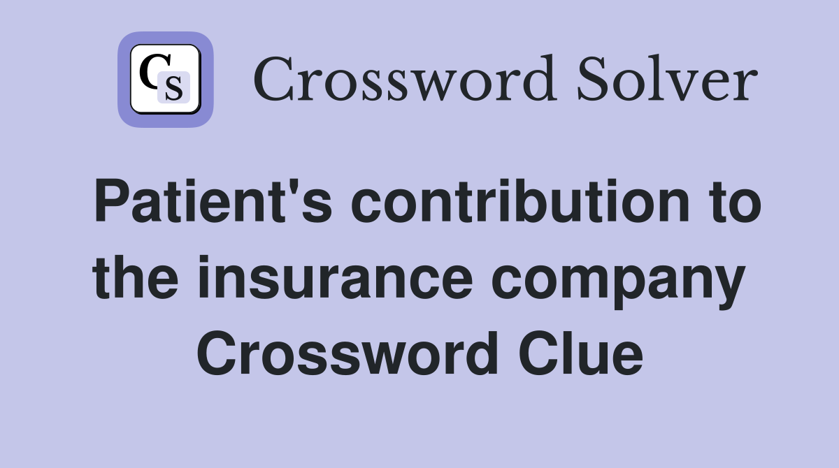 Patient's contribution to the insurance company Crossword Clue