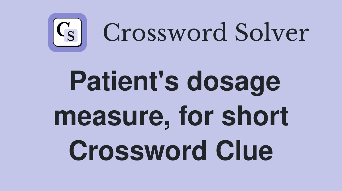 Patient's dosage measure, for short Crossword Clue