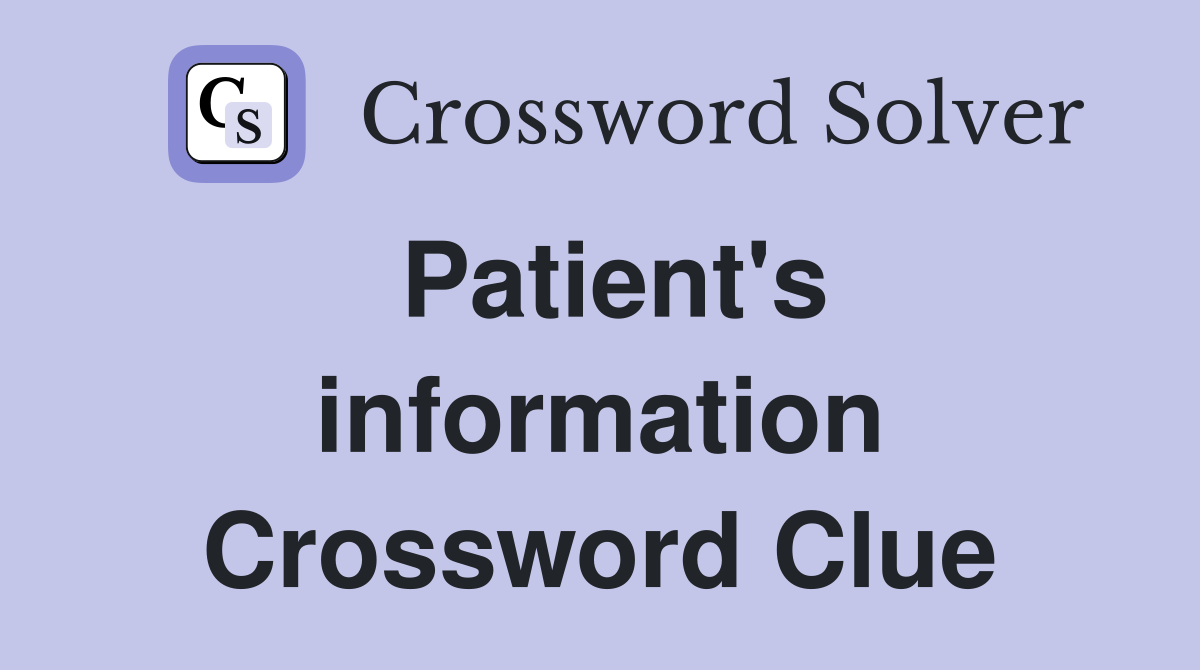 Patient's information Crossword Clue