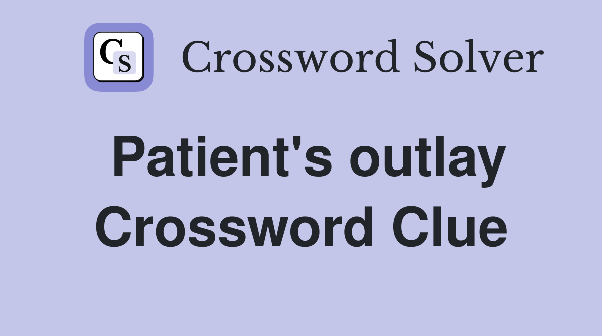 Patient's outlay Crossword Clue