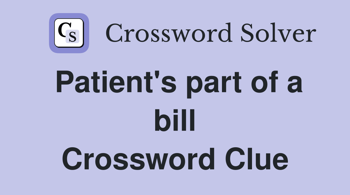 Patient's part of a bill Crossword Clue