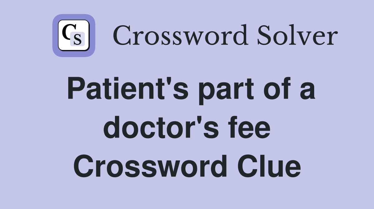 Patient's part of a doctor's fee Crossword Clue