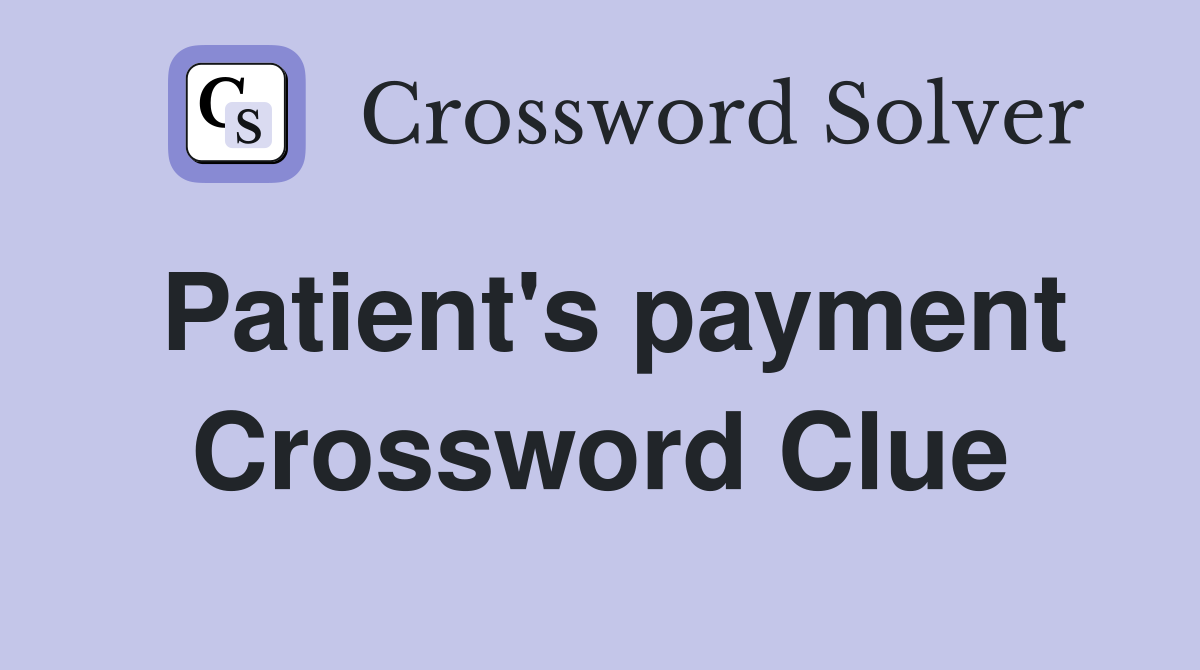 Patient's payment Crossword Clue