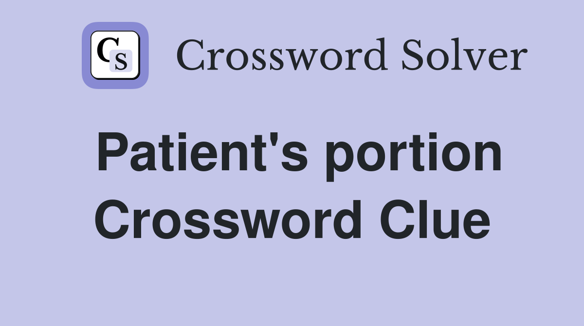 Patient's portion Crossword Clue
