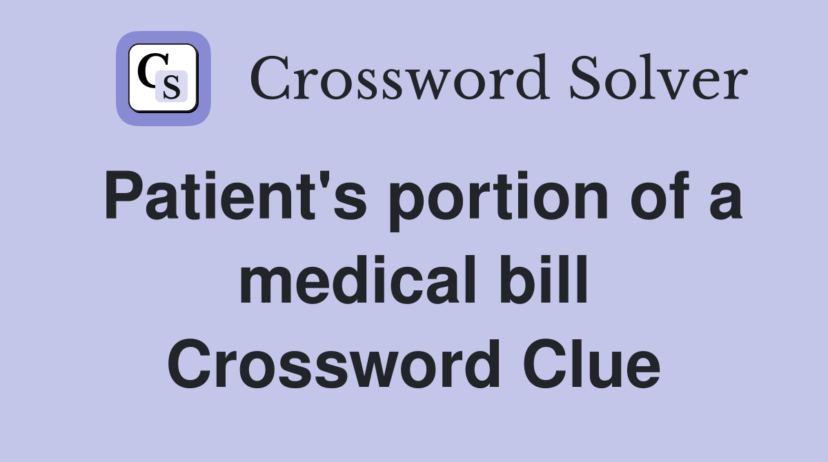 Patient's portion of a medical bill Crossword Clue
