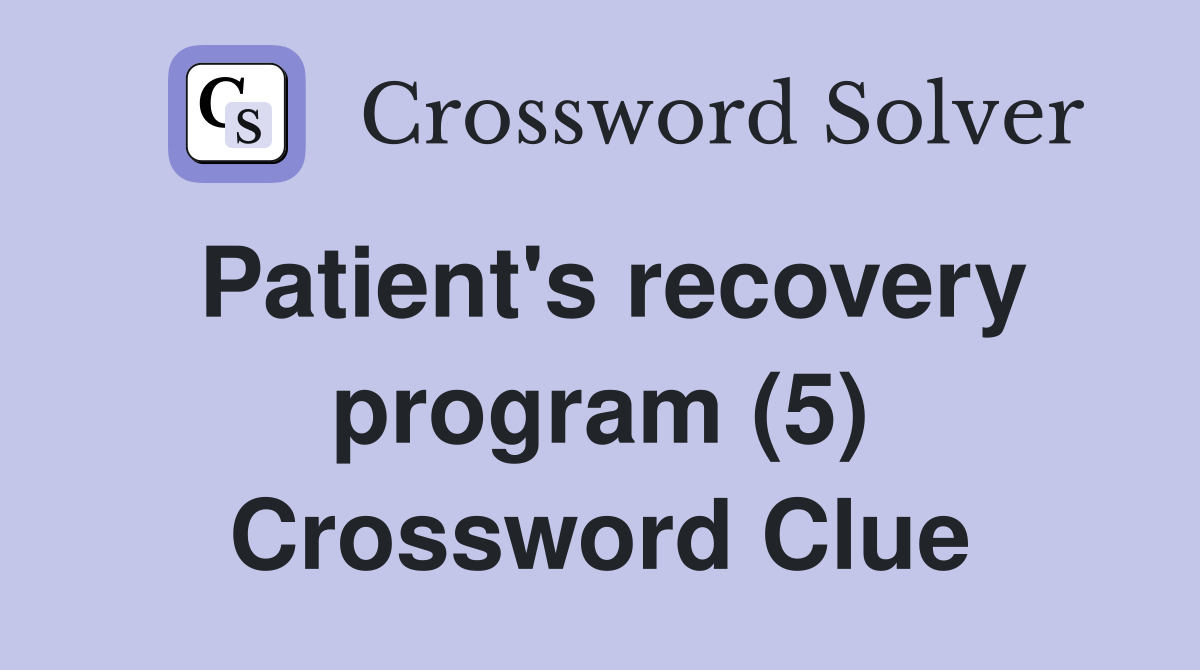 Patient's recovery program (5) Crossword Clue