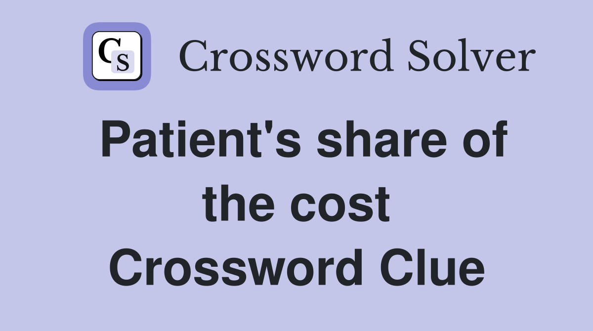 Patient's share of the cost Crossword Clue