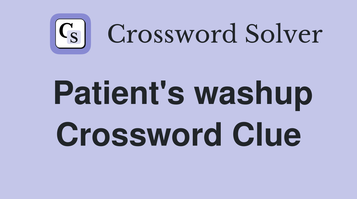 Patient's washup Crossword Clue