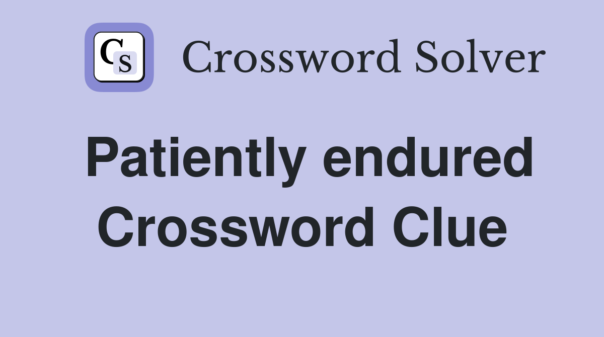 Patiently endured Crossword Clue